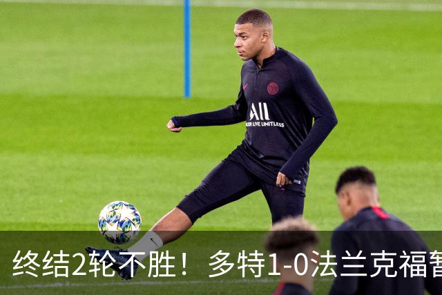 终结2轮不胜！多特1-0法兰克福暂登顶 斯文森吉拉西中楣拜尔建功