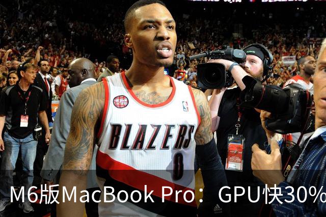 M6版MacBook Pro：GPU快30%，续航24小时